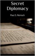 Paul S. Reinsch: Secret Diplomacy 