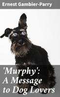 Ernest Gambier-Parry: 'Murphy': A Message to Dog Lovers 
