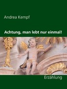 Andrea Kempf: Achtung, man lebt nur einmal! 