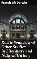 Sir Francis Darwin: Rustic Sounds, and Other Studies in Literature and Natural History 