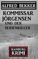 Alfred Bekker: Kommissar Jörgensen und der Serienkiller: Hamburg Krimi 