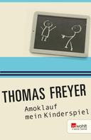 Thomas Freyer: Amoklauf mein Kinderspiel 