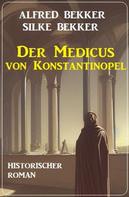 Alfred Bekker: Der Medicus von Konstantinopel: Historischer Roman 