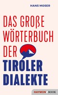 Hans Moser: Das große Wörterbuch der Tiroler Dialekte 
