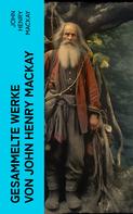 John Henry Mackay: Gesammelte Werke von John Henry Mackay 