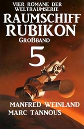 Großband Raumschiff Rubikon 5 - Vier Romane der Weltraumserie