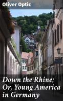 Oliver Optic: Down the Rhine; Or, Young America in Germany 