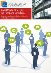 Social Media Strategien mit Facebook umsetzen - Unternehmenskommunikation erfolgreich mit Facebook praktizieren