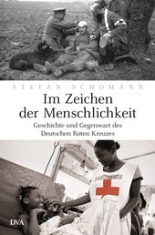 Im Zeichen der Menschlichkeit - Geschichte und Gegenwart des Deutschen Roten Kreuzes