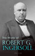 Robert Green Ingersoll: The Works of Robert G. Ingersoll (Vol. 1-12) 