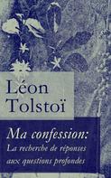 Leo Tolstoi: Ma confession: La recherche de réponses aux questions profondes 