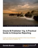 Daniela Bozdoc: Oracle BI Publisher 11g: A Practical Guide to Enterprise Reporting 