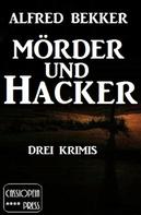 Alfred Bekker: Mörder und Hacker: Drei Krimis 
