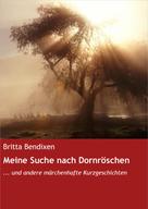 Britta Bendixen: Meine Suche nach Dornröschen 