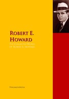 Robert E. Howard: The Collected Works of Robert E. Howard 