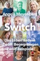 Angela Meyer-Barg: Switch. Das Leben ändern: Zwölf Begegnungen. Zwölf Beispiele 