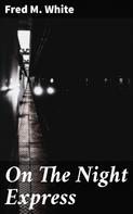 Fred M. White: On The Night Express 