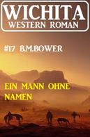 B. M. Bower: Ein Mann ohne Namen: Wichita Western Roman 17 