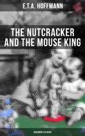 E. T. A. Hoffmann: The Nutcracker and the Mouse King (Children's Classic) 