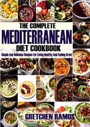 The Complete Mediterranean Diet Cookbook - Simple and Delicious Recipes For Living Healthy and Feeling Great