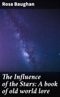 Rosa Baughan: The Influence of the Stars: A book of old world lore 