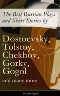 Anton Chekhov: The Best Russian Plays and Short Stories by Dostoevsky, Tolstoy, Chekhov, Gorky, Gogol and many more (Unabridged): An All Time Favorite Collection from the Renowned Russian dramatists and Wri 