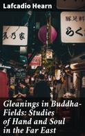 Lafcadio Hearn: Gleanings in Buddha-Fields: Studies of Hand and Soul in the Far East 