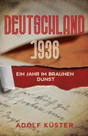 Adolf, Dr. Küster: Deutschland 1936 - Ein Jahr im braunen Dunst 