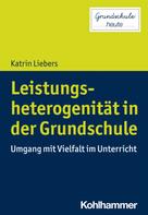 Katrin Liebers: Leistungsheterogenität in der Grundschule 