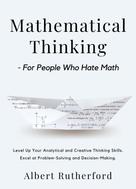 Albert Rutherford: Mathematical Thinking - For People Who Hate Math 