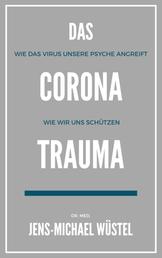 Das Corona-Trauma - Wie das Virus unsere Psyche angreift & Wie wir uns schützen