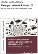 Christian Lukas Altenburg: Eine gescheiterte Existenz V 