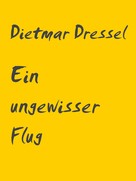 Dietmar Dressel: Ein ungewisser Flug 
