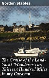 The Cruise of the Land-Yacht "Wanderer"; or, Thirteen Hundred Miles in my Caravan