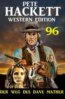 Pete Hackett: Der Weg des Dave Mather: Pete Hackett Western Edition 96 