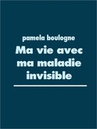 Pamela Boulogne: Ma vie avec ma maladie invisible 