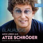 Blauäugig - Mein Leben als Atze Schröder