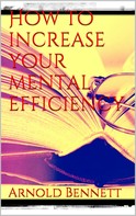 Arnold Bennett: How to Increase your Mental Efficiency 