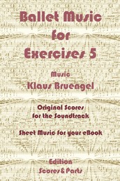 Ballet Music for Exercises 5 - Original Scores to the Soundtrack - Sheet Music for Your eBook