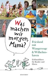 Was machen wir morgen, Mama? Friesland mit Wangerooge & Wilhelmshaven - Erlebnisführer für Kinder und Eltern