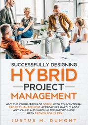 Successfully Designing Hybrid Project Management - Why the combination of Scrum with conventional project management approaches hardly adds any value and which alternatives have been proven for years.