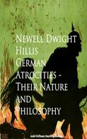 Newell Dwight Dwight Hillis: German Atrocities - Their Nature and Philosophy 