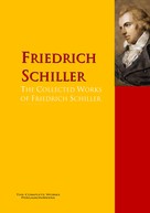 Friedrich Schiller: The Collected Works of Friedrich Schiller 