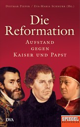 Die Reformation - Aufstand gegen Kaiser und Papst - Ein SPIEGEL-Buch