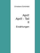 Christiane Schönfeld: April! April! Teil II 