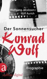 Der Sonnensucher. Konrad Wolf - Biographie