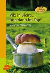 Pilz in Sicht ... und dann im Topf - 2 in 1: Bestimmungs- und Kochbuch