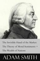 Adam Smith: The Invisible Hand of the Market: The Theory of Moral Sentiments + The Wealth of Nations (2 Pioneering Studies of Capitalism) 