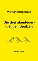 Wolfgang Brenneisen: Die drei abenteuerlustigen Spatzen 