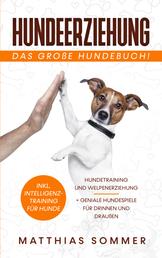 HUNDEERZIEHUNG - Das große Hundebuch - Hundetraining und Welpenerziehung inkl. Intelligenztraining für Hunde + geniale Hundespiele für Drinnen und Draußen